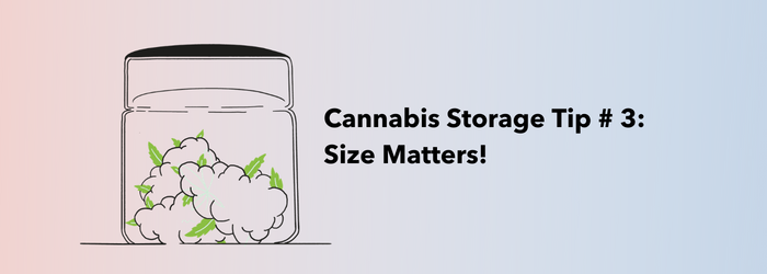 Cannabis Storage Tip # 3: Size Matters 😉