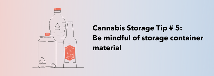 Cannabis Storage Tip # 5: Be mindful of storage container material